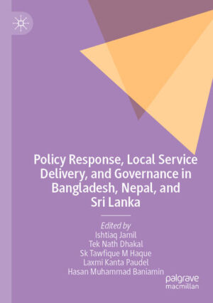 Policy Response, Local Service Delivery, and Governance in Bangladesh, Nepal, and Sri Lanka | Ishtiaq Jamil, Tek Nath Dhakal, Sk Tawfique M Haque, Laxmi Kanta Paudel, Hasan Muhammad Baniamin