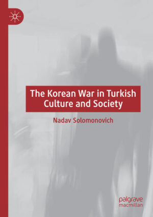 The Korean War in Turkish Culture and Society | Nadav Solomonovich