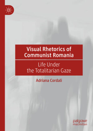 Visual Rhetorics of Communist Romania | Adriana Cordali