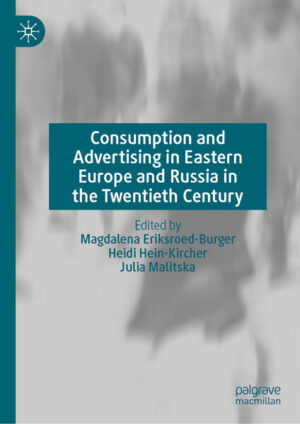 Consumption and Advertising in Eastern Europe and Russia in the Twentieth Century | Magdalena Eriksroed-Burger, Heidi Hein-Kircher, Julia Malitska