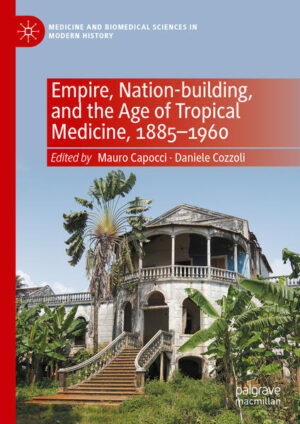 Empire, Nation-building, and the Age of Tropical Medicine, 1885-1960 | Mauro Capocci, Daniele Cozzoli