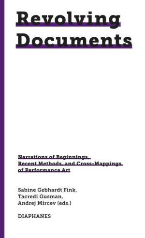 Revolving Documents—Narrations of Beginnings, Recent Methods and Cross-Mappings of Performance Art | Sabine Gebhardt Fink, Tacredi Gusman, Andrej Mircev