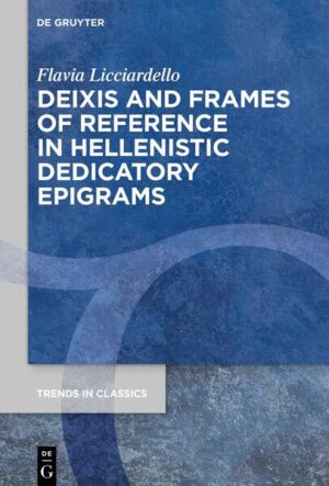 Deixis and Frames of Reference in Hellenistic Dedicatory Epigrams | Flavia Licciardello
