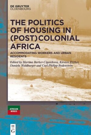 The Politics of Housing in (Post-)Colonial Africa | Kirsten Rüther, Martina Barker-Ciganikova, Daniela Waldburger, Carl-Philipp Bodenstein