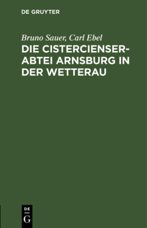Frontmatter -- Inhalt -- Abbildungen -- Vorwort -- Geschichte des Klosters Arnsburg -- Beschreibung des Klosters Arnsburg
