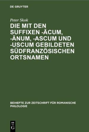 Die mit den Suffixen -ācum, -ānum, -ascum und -uscum gebildeten südfranzösischen Ortsnamen | Peter Skok