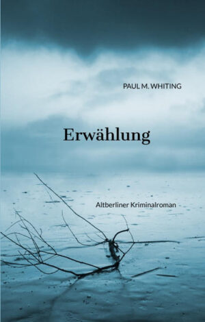 Erwählung Altberliner Kriminalroman | Paul M. Whiting