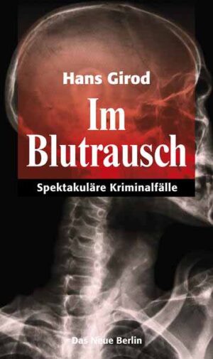 Im Blutrausch Spektakuläre Kriminalfälle | Hans Girod