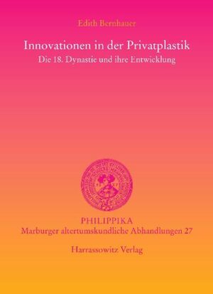 Innovationen in der Privatplastik: Die 18. Dynastie und ihre Entwicklung | Edith Bernhauer