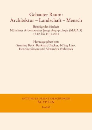 Gebauter Raum: Architektur - Landschaft - Mensch: Beiträge des fünften Münchner Arbeitskreises Junge Aegyptologie (MAJA 5), 12.12. bis 14.12.2014 | Susanne Beck