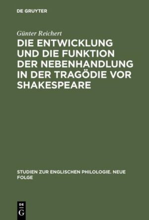 Die Entwicklung und die Funktion der Nebenhandlung in der Tragödie vor Shakespeare | Günter Reichert