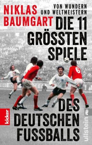 Von Wundern und Weltmeistern: Die 11 größten Spiele des deutschen Fußballs | Niklas Baumgart