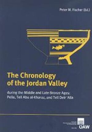 The Chronology of the Jordan Valley during the Middle and Bronze Ages: Pella, Tell Abu al-Kharaz, and Telle Deir'Alla | Peter M Fischer