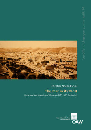 The Pearl in its Midst: Herat and the Mapping of Khurasan (15th-19th Centuries) | Christine Noelle-Karimi, Bert G. Fragner, Florian Schwarz
