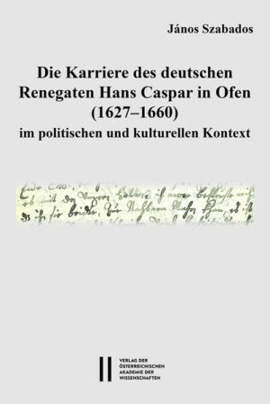 Die Karriere des deutschen Renegaten Hans Caspar in Ofen (1627-1660) im politischen und kulturellen Kontext | János Szabados