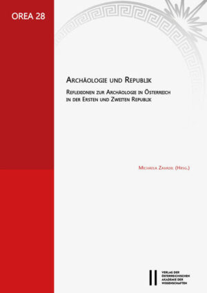 Archäologie und Republik: Reflexionen zur Archäologie in Österreich in der Ersten und Zweiten Republik | Michaela Zavadil