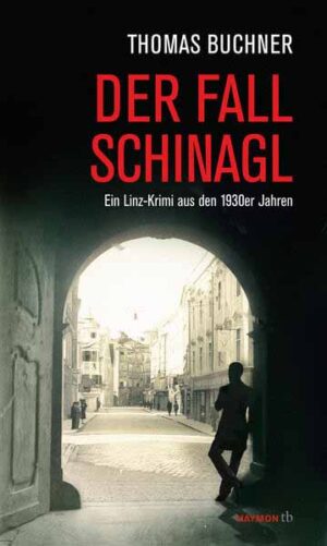 Der Fall Schinagl Ein Linz-Krimi aus den 1930er Jahren | Thomas Buchner
