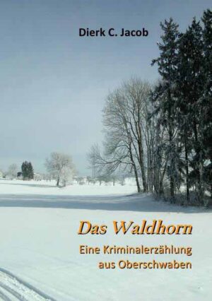 Das Waldhorn Eine Kriminalerzählung aus Oberschwaben | Dierk C. Jacob