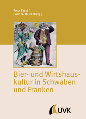 Bier- und Wirtshauskultur in Schwaben und Franken | Peter Fassl, Corinna Malek