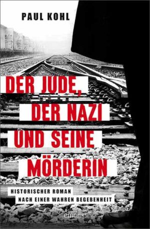 Der Jude, der Nazi und seine Mörderin Historischer Roman nach einer wahren Begebenheit | Paul Kohl