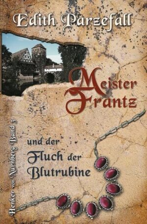 Meister Frantz und der Fluch der Blutrubine Henker von Nürnberg, Band 3 | Edith Parzefall