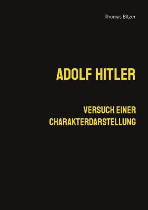 Adolf Hitler, Versuch einer Charakterdarstellung | Thomas Bitzer