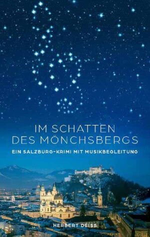 Im Schatten des Mönchsbergs Ein Salzburgkrimi mit Musikbegleitung | Herbert Deiss