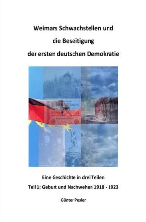 Weimars Schwachstellen und die Beseitigung der ersten deutschen Demokratie / Weimars Schwachstellen und die Beseitigung der ersten deutschen Demokratie - Teil 1 | Günter Pesler