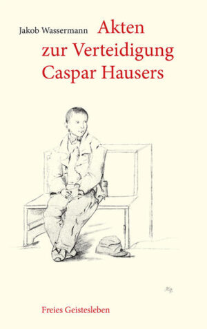 Akten zur Verteidigung Caspar Hausers | Jakob Wassermann