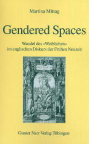 Gendered Spaces: Wandel des 'Weiblichen' im englischen Diskurs der Frühen Neuzeit. Zugl. Habil.-Schr. | Martina Mittag