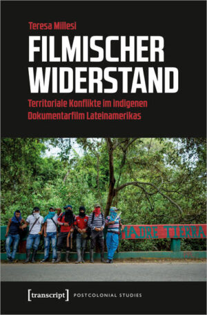 Filmischer Widerstand: Territoriale Konflikte im indigenen Dokumentarfilm Lateinamerikas | Teresa Millesi