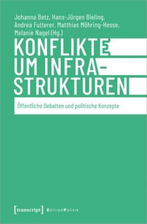 Konflikte um Infrastrukturen | Johanna Betz, Hans-Jürgen Bieling, Andrea Futterer, Matthias Möhring-Hesse, Melanie Nagel