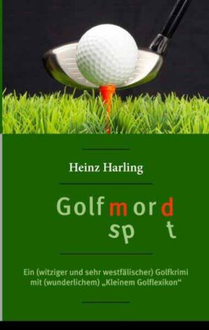 Golfmord Ein witziger und sehr westfälischer Golfkrimi mit wunderlichem „Kleinem Golflexikon“ | Heinz Harling
