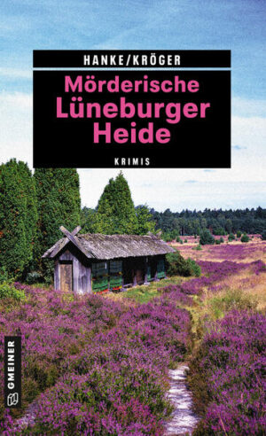 Mörderische Lüneburger Heide 11 Krimis und 125 Freizeittipps | Kathrin Hanke und Claudia Kröger