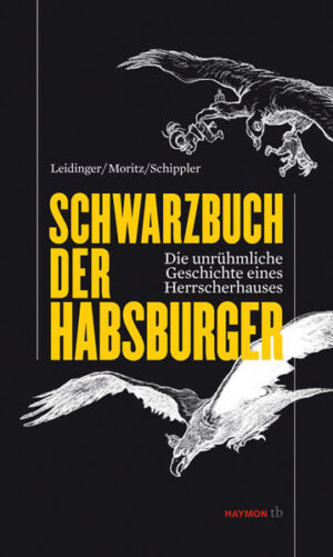 Schwarzbuch der Habsburger | Hannes Leidinger, Verena Moritz, Berndt Schippler