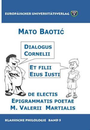 Dialogus Cornelii et filii eius Iusti de electis epigrammatis poetae M. Valerii Martialis | Mato Baotic