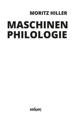 Maschinenphilologie | Moritz Hiller