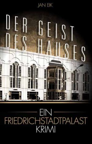 Der Geist des Hauses Ein Friedrichstadtpalastkrimi | Jan Eik