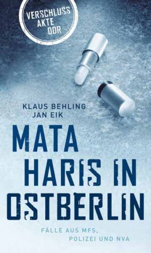Mata Haris in Ostberlin Fälle aus MfS, Polizei und NVA | Klaus Behling und Jan Eik