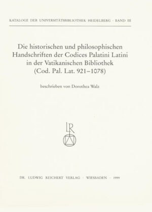 Die historischen und philosophischen Handschriften der Codices Palatini Latini in der Vatikanischen Bibliothek: Codex Palatinus Latinus 921 bis 1078 | Dorothea Walz