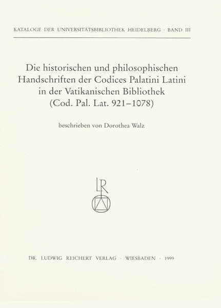 Die historischen und philosophischen Handschriften der Codices Palatini Latini in der Vatikanischen Bibliothek: Codex Palatinus Latinus 921 bis 1078 | Dorothea Walz