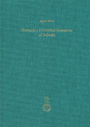 Towards a Historical Grammar of Balochi: Studies in Balochi Historical Phonology and Vocabulary | Agnes Korn