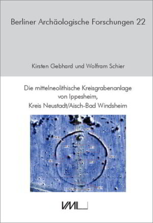 Die mittelneolithische Kreisgrabenanlage von Ippesheim, Kreis Neustadt/Aisch-Bad Windsheim | Wolfram Schier, Kirsten Gebhard