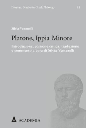 Platone, Ippia Minore: Introduzione, edizione critica, traduzione e commento a cura di Silvia Venturelli | Silvia Venturelli