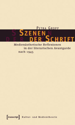 Szenen der Schrift: Medienästhetische Reflexionen in der literarischen Avantgarde nach 1945 | Petra Gropp