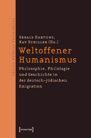 Weltoffener Humanismus: Philosophie, Philologie und Geschichte in der deutsch-jüdischen Emigration | Gerald Hartung, Kay Schiller