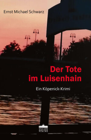 Der Tote im Luisenhain Ein Köpenick-Krimi | Ernst Michael Schwarz