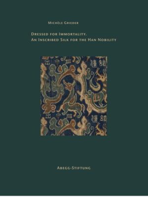 Dressed for Immortality. An Inscribed Silk for the Han Nobility | Michèle Grieder