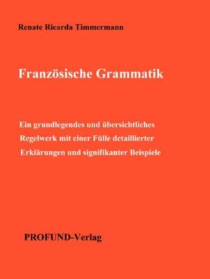 Französische Grammatik: Ein grundlegendes und übersichtliches Regelwerk mit einer Fülle detaillierter Erklärungen und signifikanter Beispiele | Renate Ricarda Timmermann