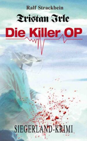 Tristan Irle - Die Killer-OP Ein Siegerlandkrimi | Ralf Strackbein